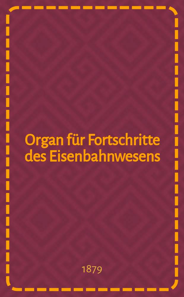 Organ für Fortschritte des Eisenbahnwesens : Technisches Fachblatt des Vereins deutscher Eisenbahnverwaltungen. Jg.34 1879, Bd.16, H.5