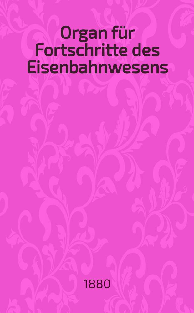Organ für Fortschritte des Eisenbahnwesens : Technisches Fachblatt des Vereins deutscher Eisenbahnverwaltungen. Jg.35 1880, Bd.17, Указатель