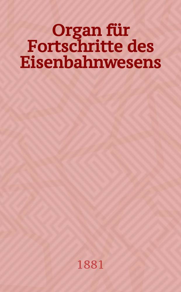 Organ für Fortschritte des Eisenbahnwesens : Technisches Fachblatt des Vereins deutscher Eisenbahnverwaltungen. Jg.36 1881, Bd.18, H.3