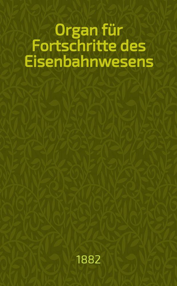 Organ für Fortschritte des Eisenbahnwesens : Technisches Fachblatt des Vereins deutscher Eisenbahnverwaltungen. Jg.37 1882, Bd.19, Указатель