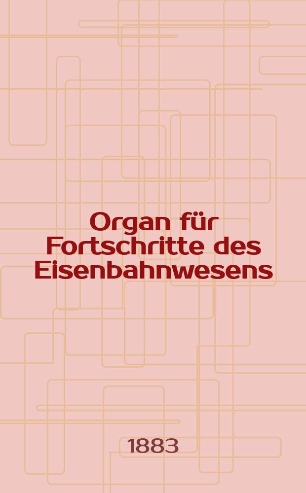 Organ für Fortschritte des Eisenbahnwesens : Technisches Fachblatt des Vereins deutscher Eisenbahnverwaltungen. Jg.38 1883, Bd.20, H.6