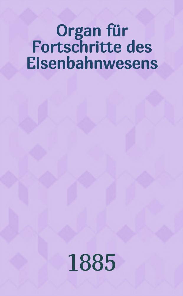 Organ für Fortschritte des Eisenbahnwesens : Technisches Fachblatt des Vereins deutscher Eisenbahnverwaltungen. Jg.40 1885, Bd.22, H.6