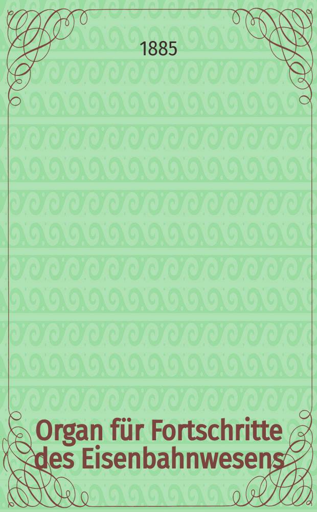 Organ f&uuml;r Fortschritte des Eisenbahnwesens : Technisches Fachblatt des Vereins deutscher Eisenbahnverwaltungen. Jg.40 1885, Bd.22, Указатель