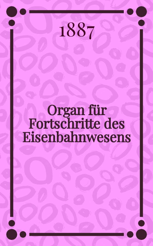 Organ für Fortschritte des Eisenbahnwesens : Technisches Fachblatt des Vereins deutscher Eisenbahnverwaltungen. Jg.42 1887, Bd.24, Указатель