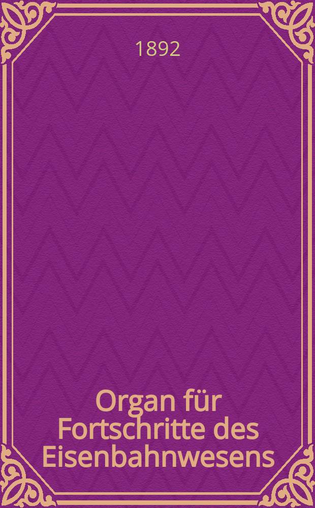 Organ für Fortschritte des Eisenbahnwesens : Technisches Fachblatt des Vereins deutscher Eisenbahnverwaltungen. Jg.47 1892, Bd.29, H.1