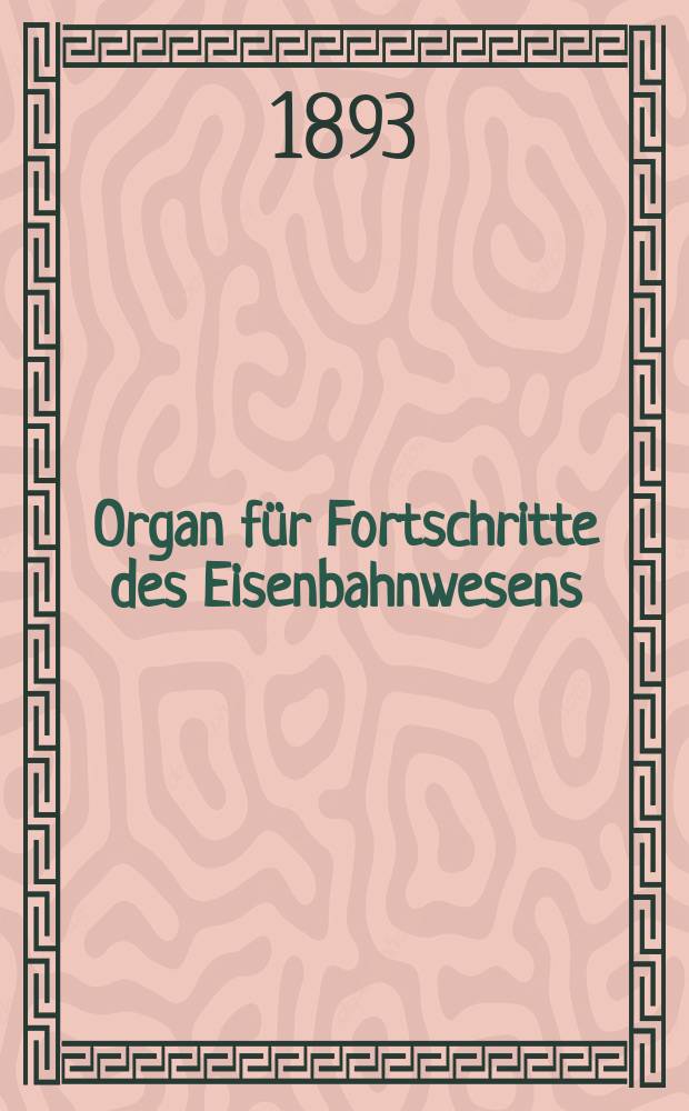 Organ für Fortschritte des Eisenbahnwesens : Technisches Fachblatt des Vereins deutscher Eisenbahnverwaltungen. Jg.48 1893, Bd.30, H.6