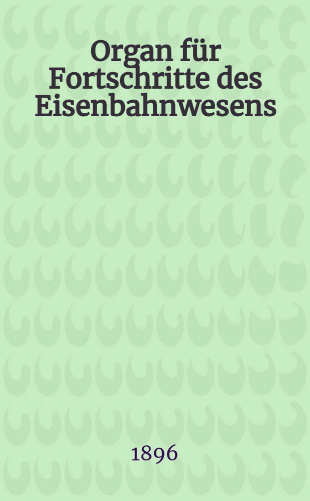 Organ für Fortschritte des Eisenbahnwesens : Technisches Fachblatt des Vereins deutscher Eisenbahnverwaltungen. Jg.51 1896, Bd.33, H.7
