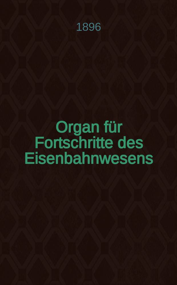 Organ für Fortschritte des Eisenbahnwesens : Technisches Fachblatt des Vereins deutscher Eisenbahnverwaltungen. Jg.51 1896, Bd.33, H.10