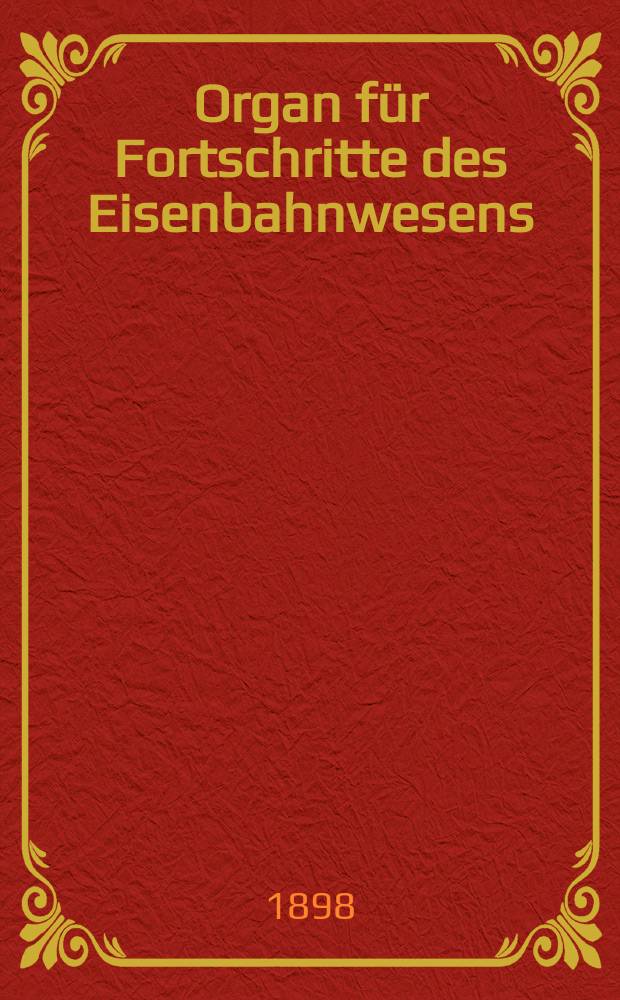 Organ für Fortschritte des Eisenbahnwesens : Technisches Fachblatt des Vereins deutscher Eisenbahnverwaltungen. Jg.53 1898, Bd.35, H.3