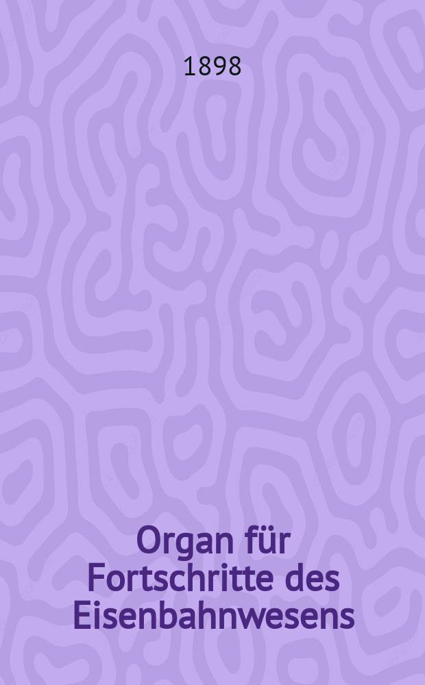 Organ f&uuml;r Fortschritte des Eisenbahnwesens : Technisches Fachblatt des Vereins deutscher Eisenbahnverwaltungen. Jg.53 1898, Bd.35, H.10
