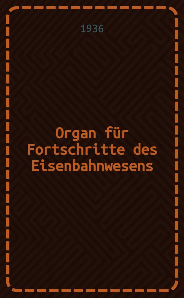 Organ für Fortschritte des Eisenbahnwesens : Technisches Fachblatt des Vereins deutscher Eisenbahnverwaltungen. Jg.91 1936, Bd.73, H.1