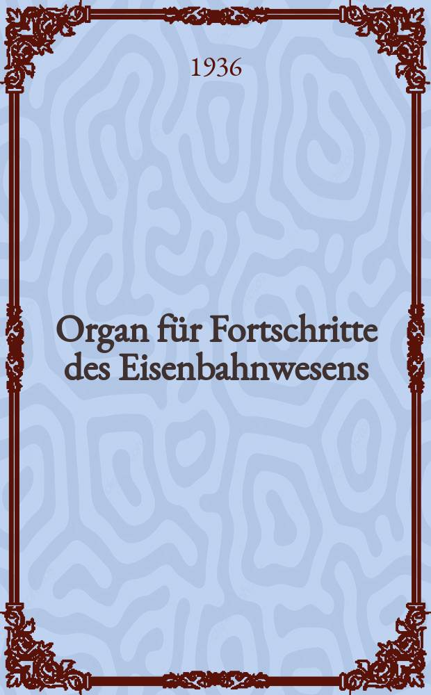 Organ für Fortschritte des Eisenbahnwesens : Technisches Fachblatt des Vereins deutscher Eisenbahnverwaltungen. Jg.91 1936, Bd.73, H.11