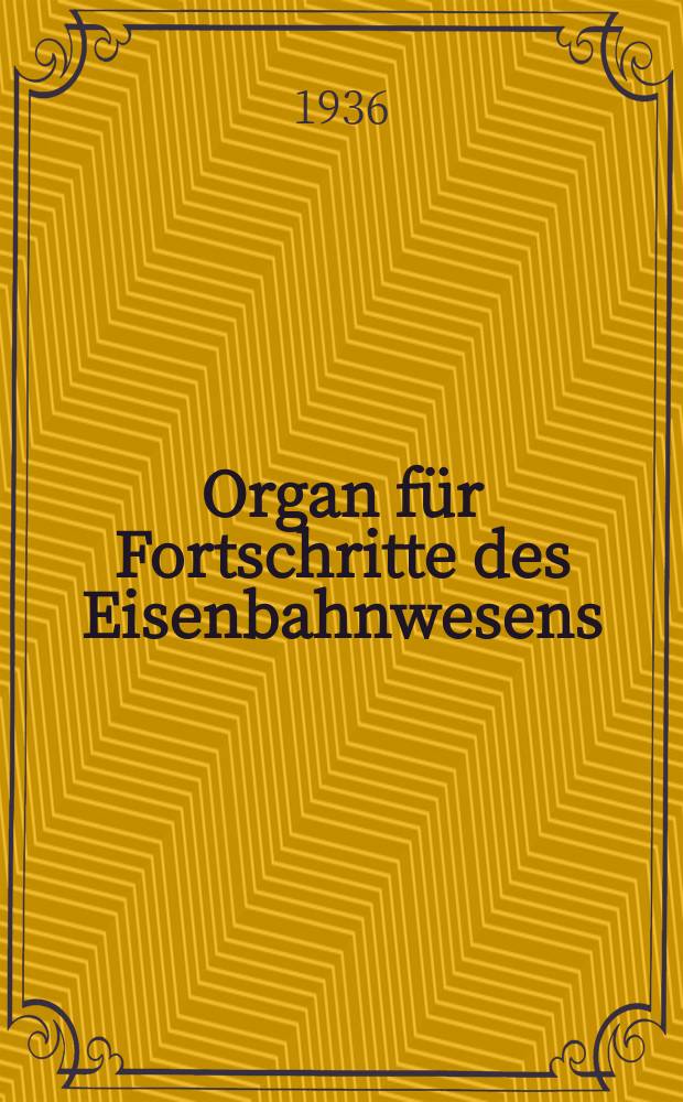 Organ für Fortschritte des Eisenbahnwesens : Technisches Fachblatt des Vereins deutscher Eisenbahnverwaltungen. Jg.91 1936, Bd.73, H.17
