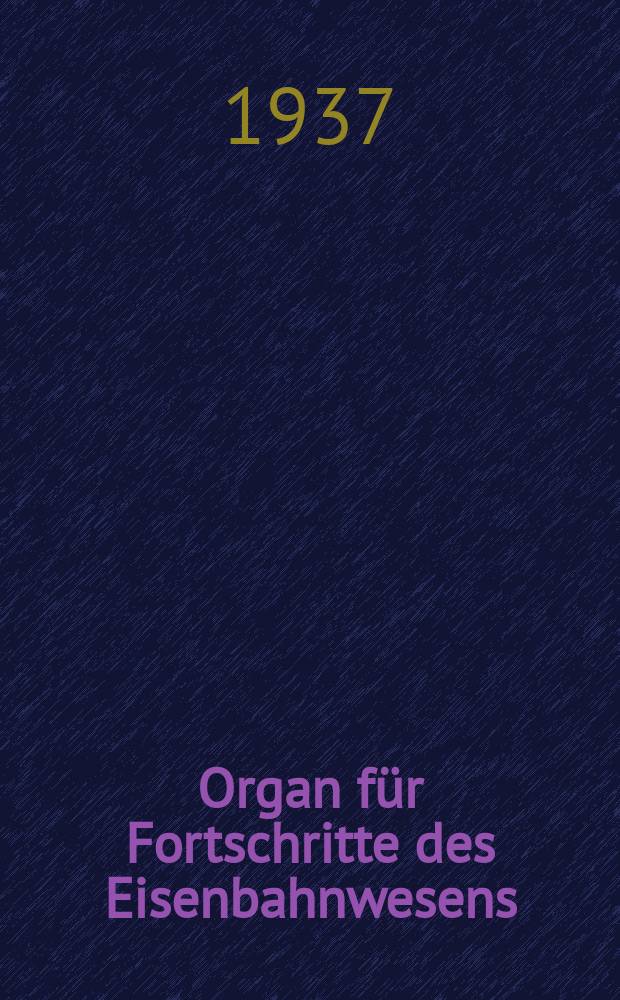 Organ f&uuml;r Fortschritte des Eisenbahnwesens : Technisches Fachblatt des Vereins deutscher Eisenbahnverwaltungen. Jg.92 1937, Bd.74, H.8