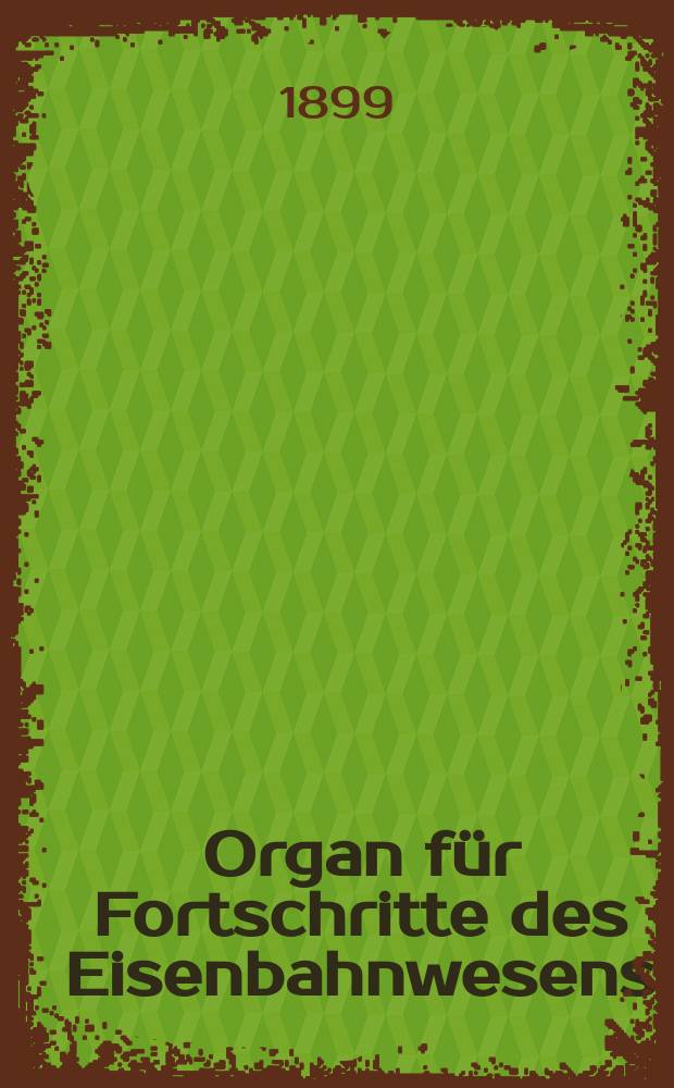 Organ f&uuml;r Fortschritte des Eisenbahnwesens : Technisches Fachblatt des Vereins deutscher Eisenbahnverwaltungen. Jg.54 1899, Bd.36, Указатель