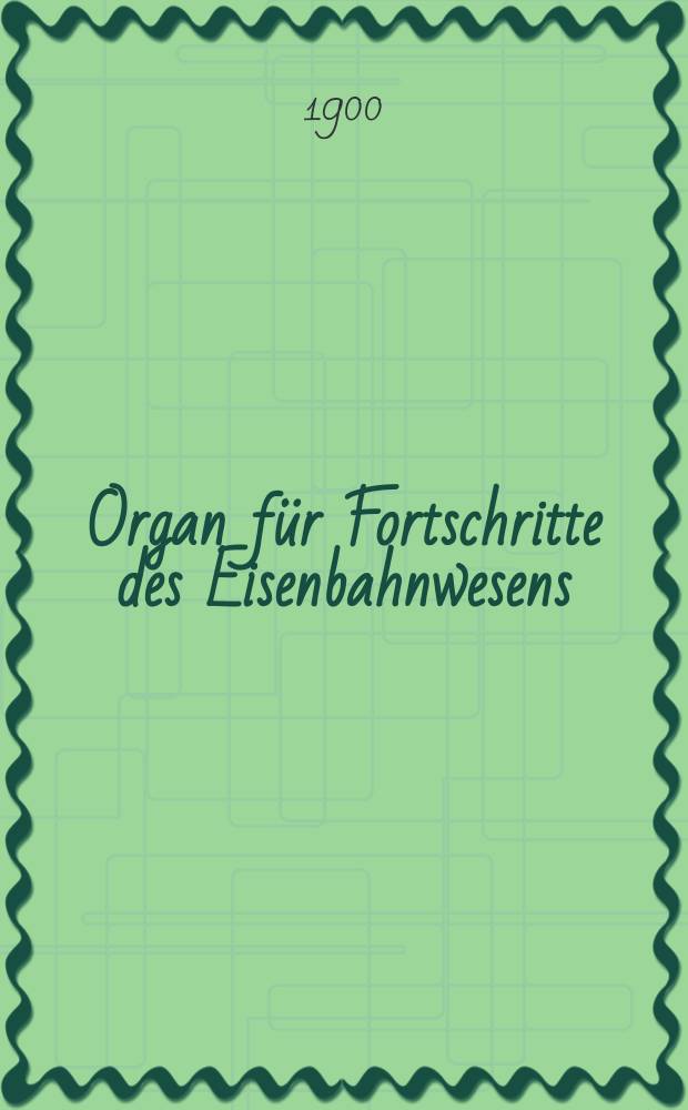 Organ für Fortschritte des Eisenbahnwesens : Technisches Fachblatt des Vereins deutscher Eisenbahnverwaltungen. Jg.55 1900, Bd.37, H.4
