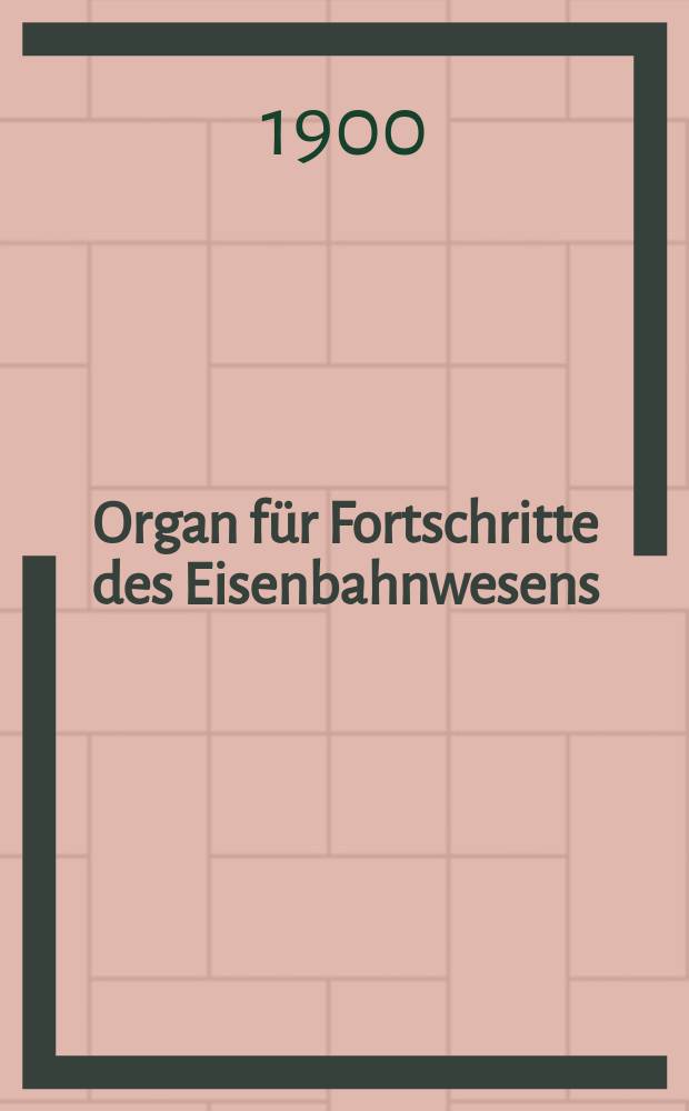 Organ für Fortschritte des Eisenbahnwesens : Technisches Fachblatt des Vereins deutscher Eisenbahnverwaltungen. Jg.55 1900, Bd.37, H.12