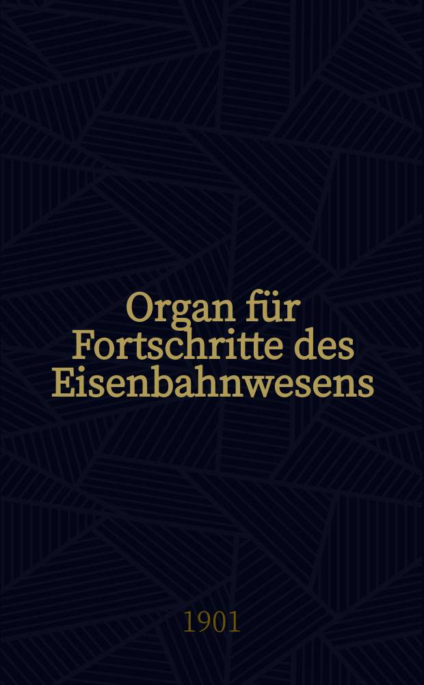 Organ für Fortschritte des Eisenbahnwesens : Technisches Fachblatt des Vereins deutscher Eisenbahnverwaltungen. Jg.56 1901, Bd.38, H.11