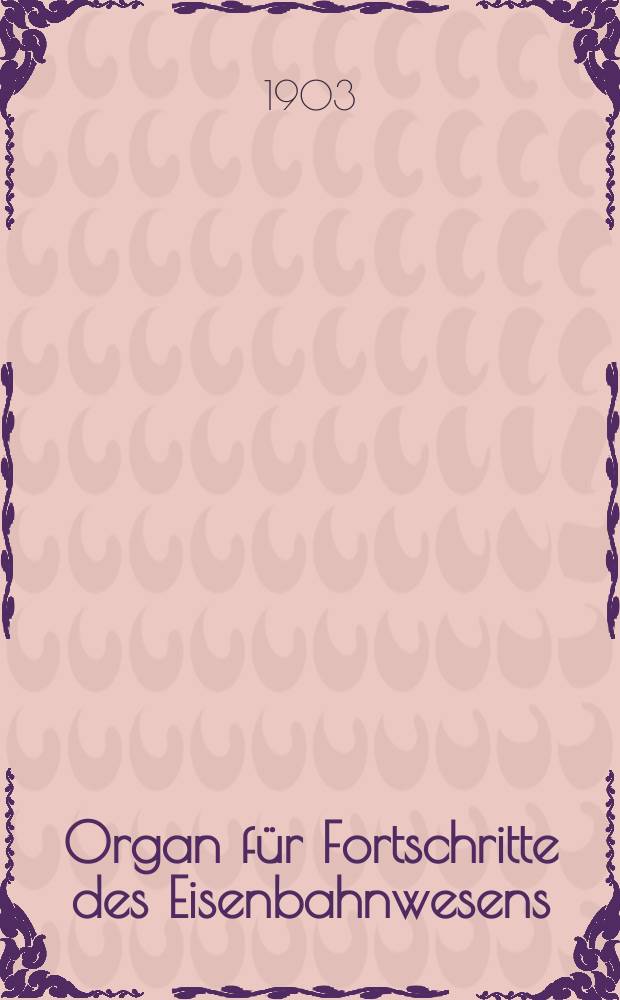 Organ für Fortschritte des Eisenbahnwesens : Technisches Fachblatt des Vereins deutscher Eisenbahnverwaltungen. Jg.58 1903, Bd.40, H.5