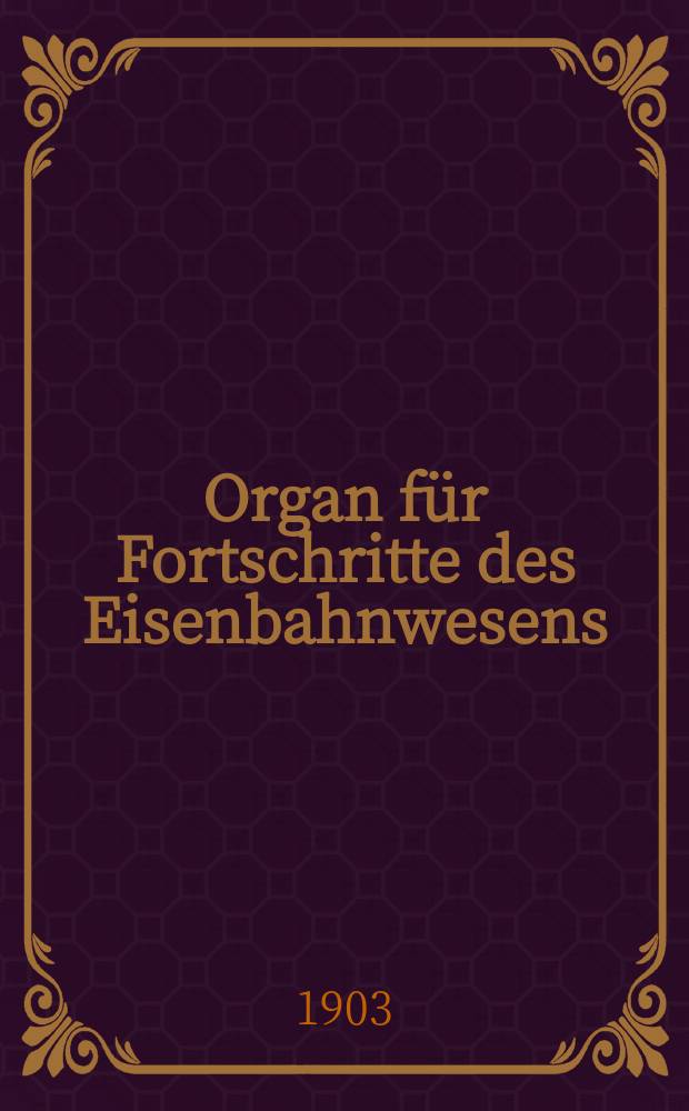 Organ für Fortschritte des Eisenbahnwesens : Technisches Fachblatt des Vereins deutscher Eisenbahnverwaltungen. Jg.58 1903, Bd.40, H.6
