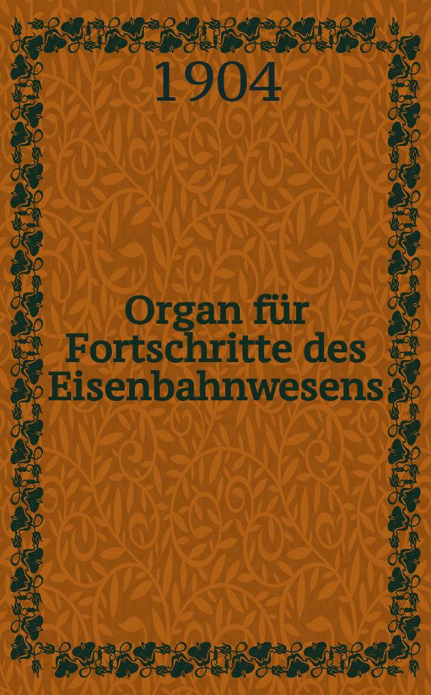 Organ f&uuml;r Fortschritte des Eisenbahnwesens : Technisches Fachblatt des Vereins deutscher Eisenbahnverwaltungen. Jg.59 1904, Bd.41, H.7