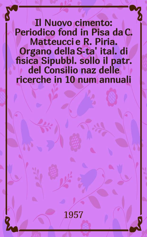 Il Nuovo cimento : Periodico fond in Pisa da C. Matteucci e R. Piria. Organo della S-ta' ital. di fisica Sipubbl. sollo il patr. del Consilio naz delle ricerche in 10 num annuali. Vol.5, №5