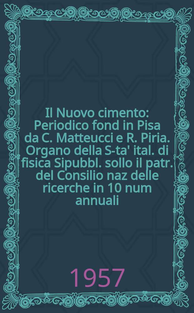 Il Nuovo cimento : Periodico fond in Pisa da C. Matteucci e R. Piria. Organo della S-ta' ital. di fisica Sipubbl. sollo il patr. del Consilio naz delle ricerche in 10 num annuali. Vol.6, №1