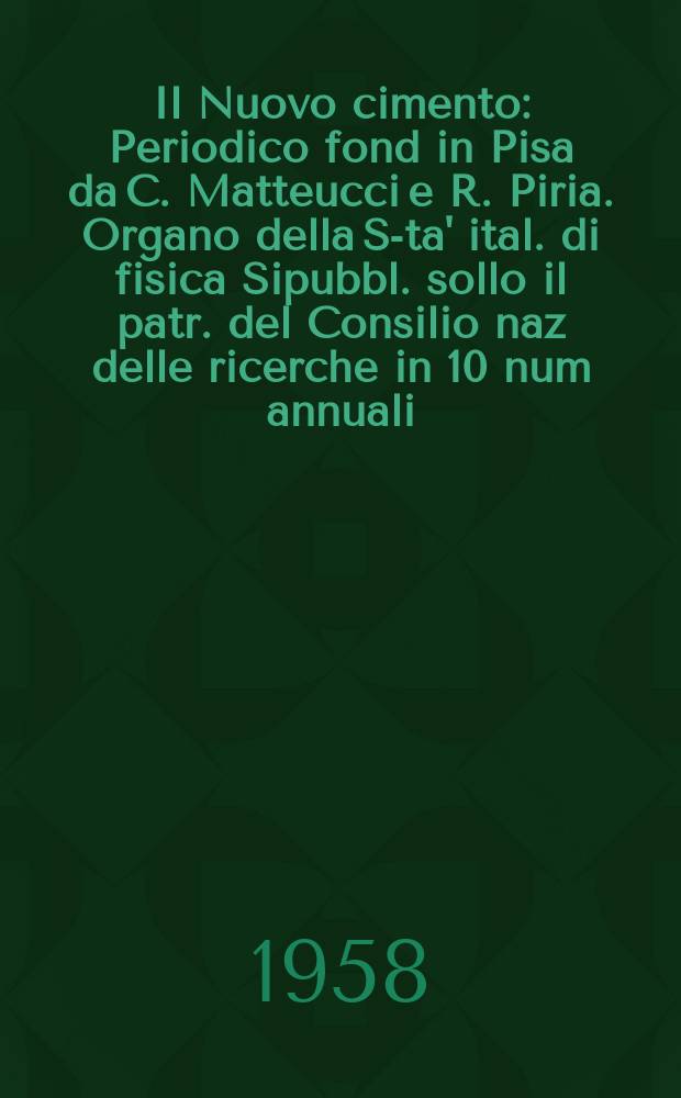 Il Nuovo cimento : Periodico fond in Pisa da C. Matteucci e R. Piria. Organo della S-ta' ital. di fisica Sipubbl. sollo il patr. del Consilio naz delle ricerche in 10 num annuali. Vol.10, №4