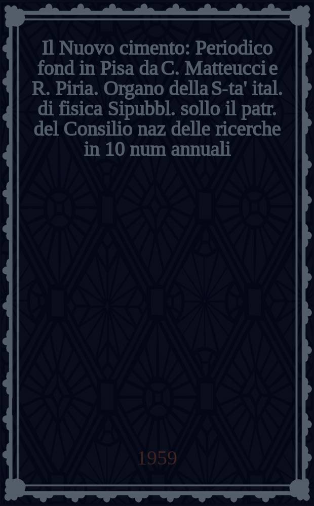 Il Nuovo cimento : Periodico fond in Pisa da C. Matteucci e R. Piria. Organo della S-ta' ital. di fisica Sipubbl. sollo il patr. del Consilio naz delle ricerche in 10 num annuali. Vol.11, №1