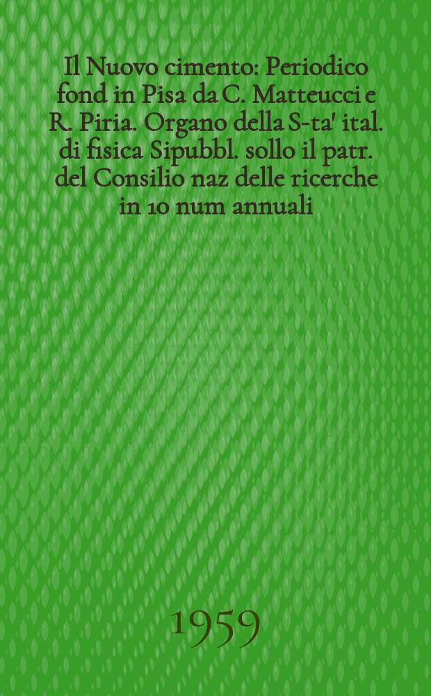Il Nuovo cimento : Periodico fond in Pisa da C. Matteucci e R. Piria. Organo della S-ta' ital. di fisica Sipubbl. sollo il patr. del Consilio naz delle ricerche in 10 num annuali. Vol.13, №2