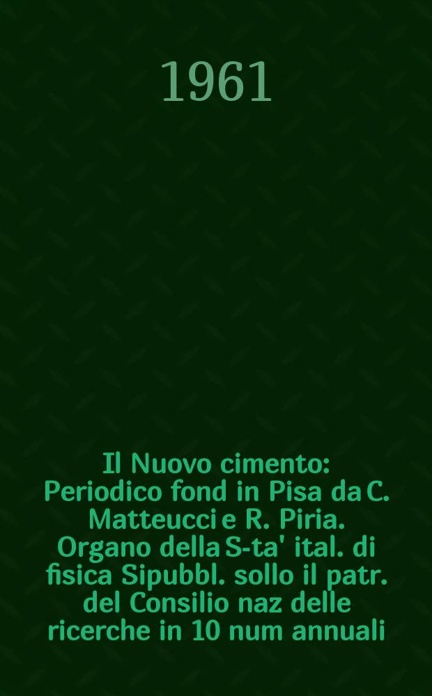 Il Nuovo cimento : Periodico fond in Pisa da C. Matteucci e R. Piria. Organo della S-ta' ital. di fisica Sipubbl. sollo il patr. del Consilio naz delle ricerche in 10 num annuali. Vol.22, №4