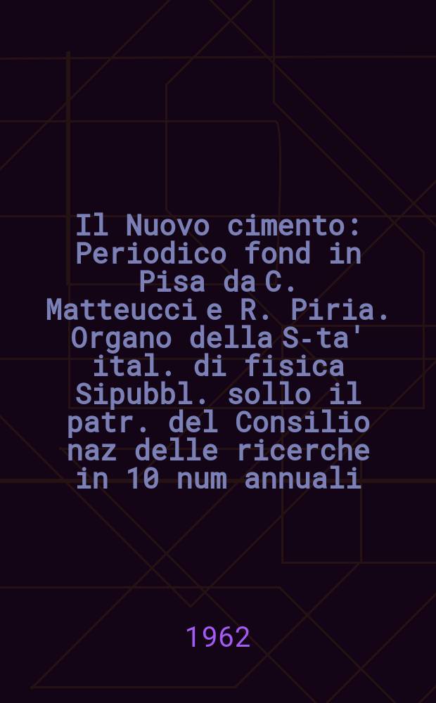 Il Nuovo cimento : Periodico fond in Pisa da C. Matteucci e R. Piria. Organo della S-ta' ital. di fisica Sipubbl. sollo il patr. del Consilio naz delle ricerche in 10 num annuali. Vol.23, №1