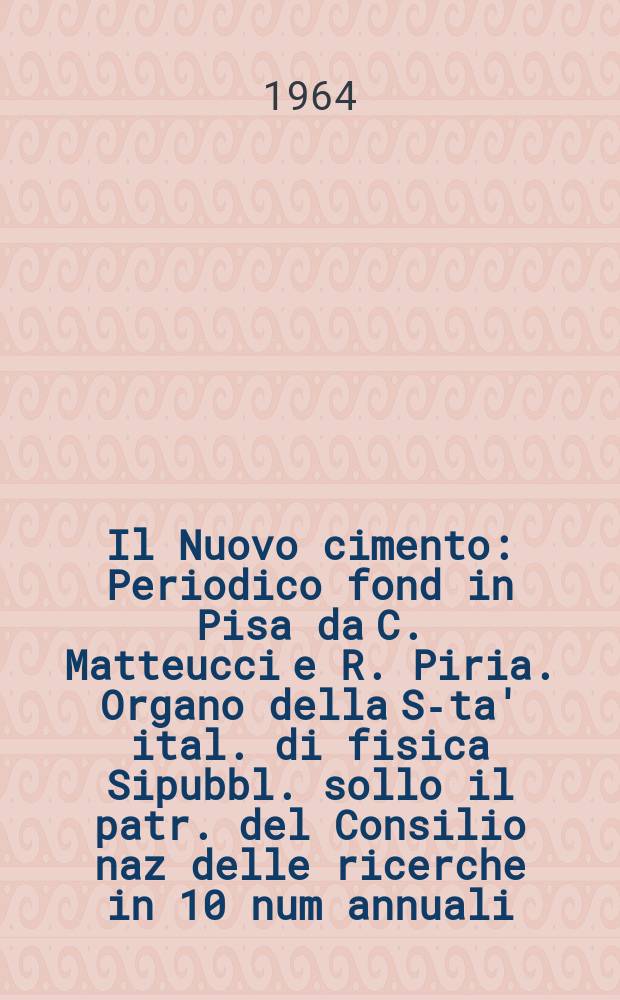 Il Nuovo cimento : Periodico fond in Pisa da C. Matteucci e R. Piria. Organo della S-ta' ital. di fisica Sipubbl. sollo il patr. del Consilio naz delle ricerche in 10 num annuali. Vol.34, №2