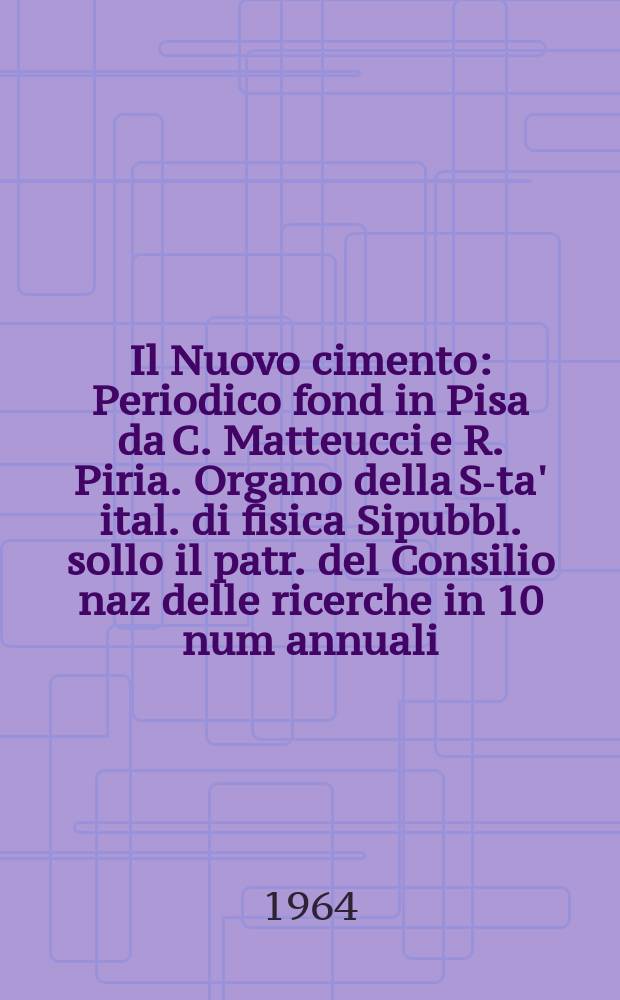 Il Nuovo cimento : Periodico fond in Pisa da C. Matteucci e R. Piria. Organo della S-ta' ital. di fisica Sipubbl. sollo il patr. del Consilio naz delle ricerche in 10 num annuali. Vol.34, №3