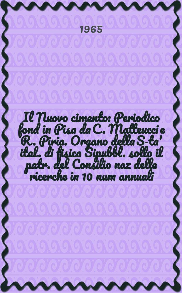 Il Nuovo cimento : Periodico fond in Pisa da C. Matteucci e R. Piria. Organo della S-ta' ital. di fisica Sipubbl. sollo il patr. del Consilio naz delle ricerche in 10 num annuali. Vol.39, №1