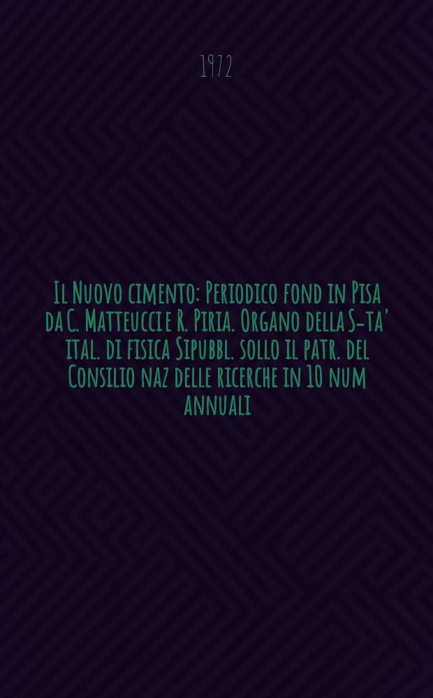 Il Nuovo cimento : Periodico fond in Pisa da C. Matteucci e R. Piria. Organo della S-ta' ital. di fisica Sipubbl. sollo il patr. del Consilio naz delle ricerche in 10 num annuali. Anno118 1972, Vol.8, №3