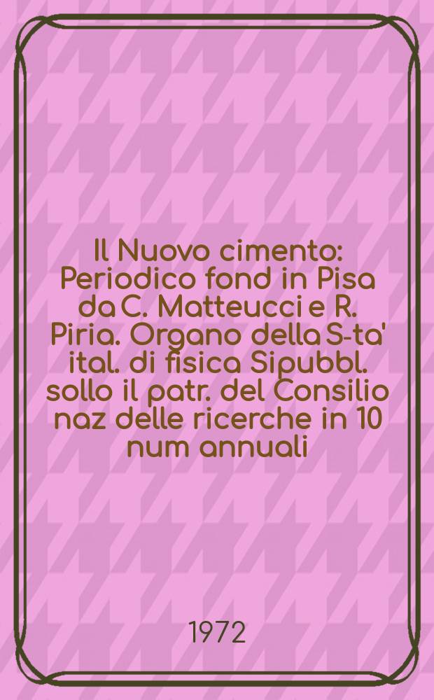 Il Nuovo cimento : Periodico fond in Pisa da C. Matteucci e R. Piria. Organo della S-ta' ital. di fisica Sipubbl. sollo il patr. del Consilio naz delle ricerche in 10 num annuali. Anno118 1972, Vol.9, №3