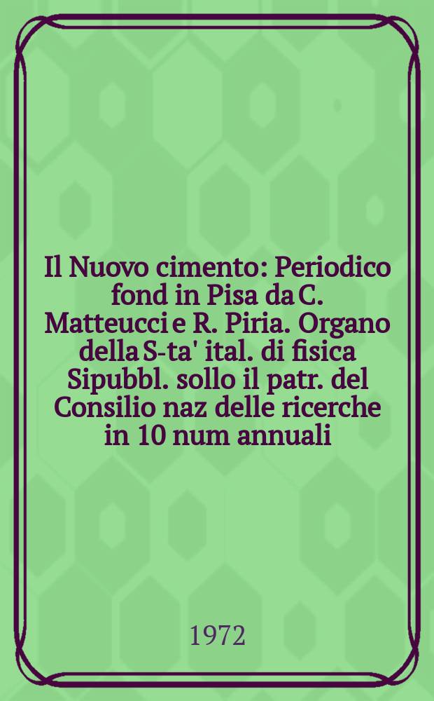 Il Nuovo cimento : Periodico fond in Pisa da C. Matteucci e R. Piria. Organo della S-ta' ital. di fisica Sipubbl. sollo il patr. del Consilio naz delle ricerche in 10 num annuali. Anno118 1972, Vol.10, №3