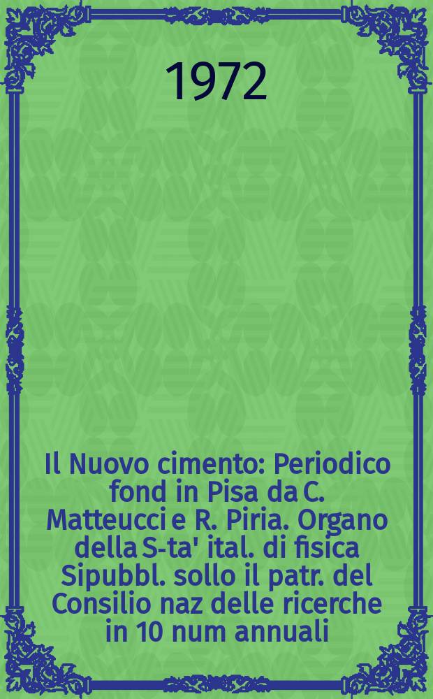 Il Nuovo cimento : Periodico fond in Pisa da C. Matteucci e R. Piria. Organo della S-ta' ital. di fisica Sipubbl. sollo il patr. del Consilio naz delle ricerche in 10 num annuali. Anno118 1972, Vol.10, №4