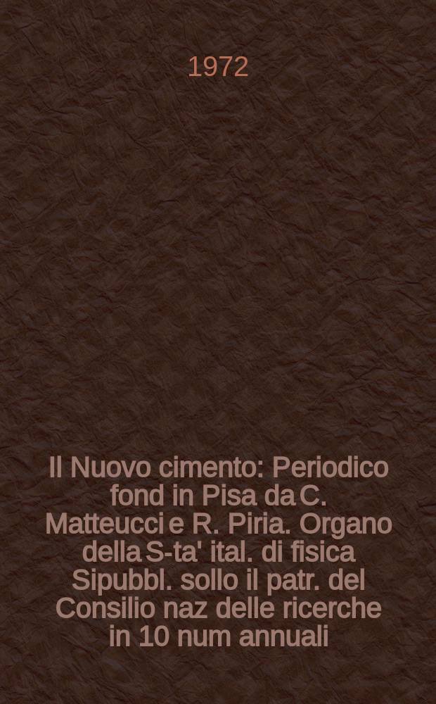 Il Nuovo cimento : Periodico fond in Pisa da C. Matteucci e R. Piria. Organo della S-ta' ital. di fisica Sipubbl. sollo il patr. del Consilio naz delle ricerche in 10 num annuali. Anno118 1972, Vol.12, №2