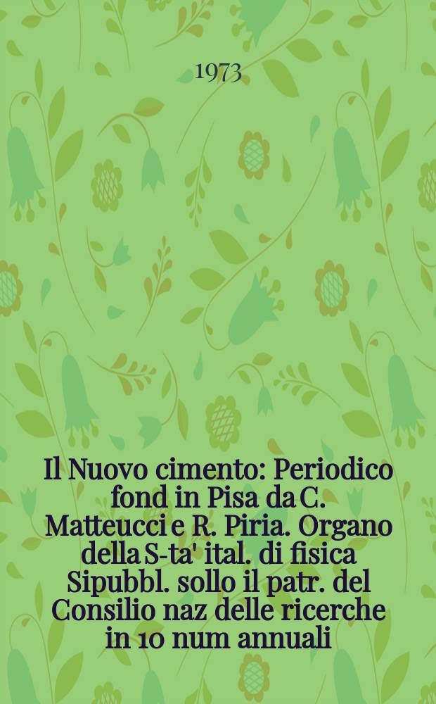Il Nuovo cimento : Periodico fond in Pisa da C. Matteucci e R. Piria. Organo della S-ta' ital. di fisica Sipubbl. sollo il patr. del Consilio naz delle ricerche in 10 num annuali. Anno119 1973, Vol.13, №2
