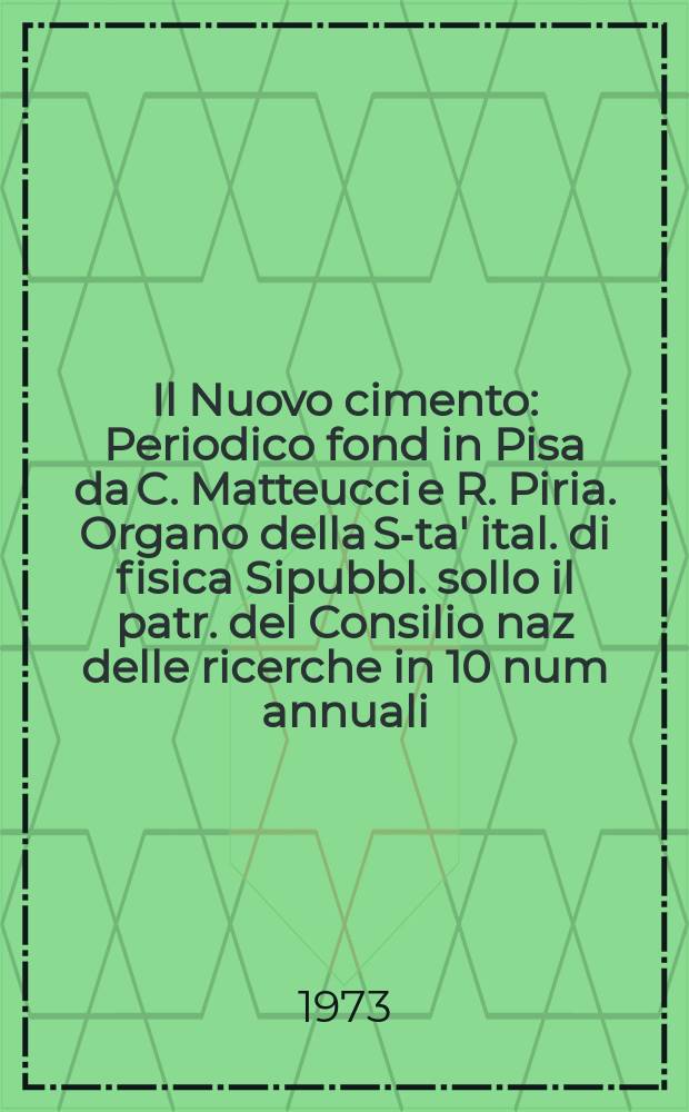 Il Nuovo cimento : Periodico fond in Pisa da C. Matteucci e R. Piria. Organo della S-ta' ital. di fisica Sipubbl. sollo il patr. del Consilio naz delle ricerche in 10 num annuali. Anno119 1973, Vol.15, №2