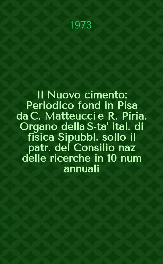 Il Nuovo cimento : Periodico fond in Pisa da C. Matteucci e R. Piria. Organo della S-ta' ital. di fisica Sipubbl. sollo il patr. del Consilio naz delle ricerche in 10 num annuali. Anno119 1973, Vol.18, №1