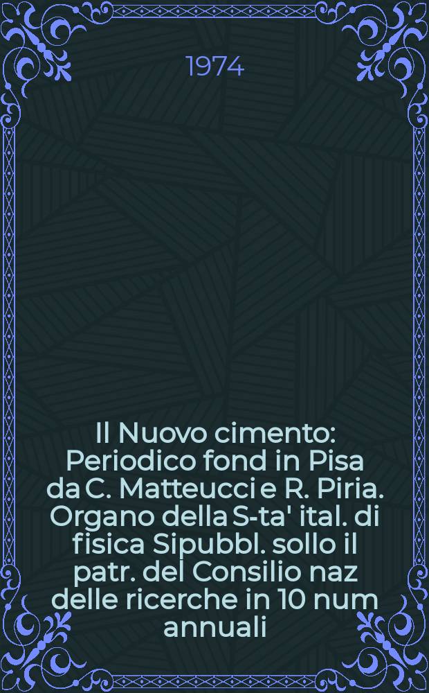 Il Nuovo cimento : Periodico fond in Pisa da C. Matteucci e R. Piria. Organo della S-ta' ital. di fisica Sipubbl. sollo il patr. del Consilio naz delle ricerche in 10 num annuali. Anno120 1974, Vol.19, №3