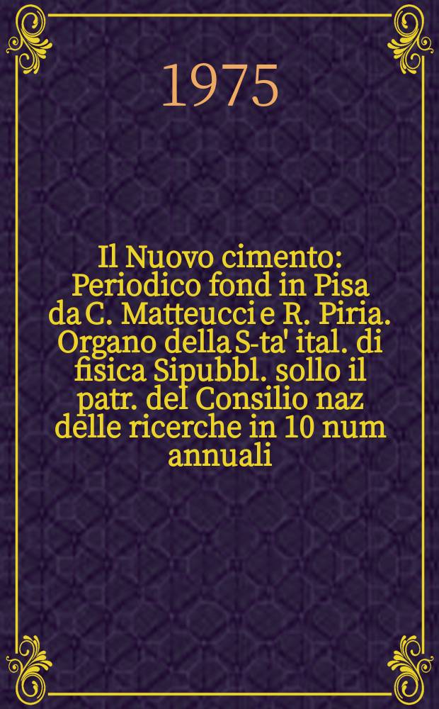 Il Nuovo cimento : Periodico fond in Pisa da C. Matteucci e R. Piria. Organo della S-ta' ital. di fisica Sipubbl. sollo il patr. del Consilio naz delle ricerche in 10 num annuali. Anno121 1975, Vol.29, №3