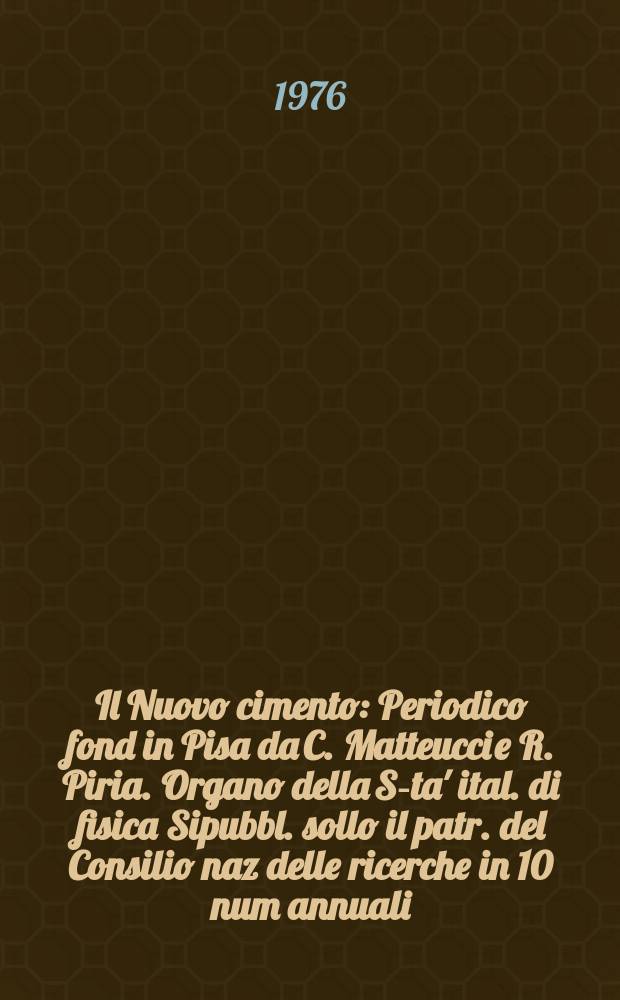 Il Nuovo cimento : Periodico fond in Pisa da C. Matteucci e R. Piria. Organo della S-ta' ital. di fisica Sipubbl. sollo il patr. del Consilio naz delle ricerche in 10 num annuali. A.122 1976, Vol.31, №1