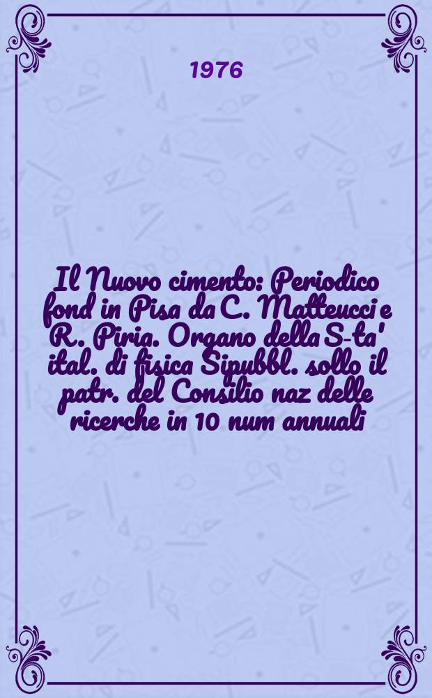 Il Nuovo cimento : Periodico fond in Pisa da C. Matteucci e R. Piria. Organo della S-ta' ital. di fisica Sipubbl. sollo il patr. del Consilio naz delle ricerche in 10 num annuali. A.122 1976, Vol.32, №3