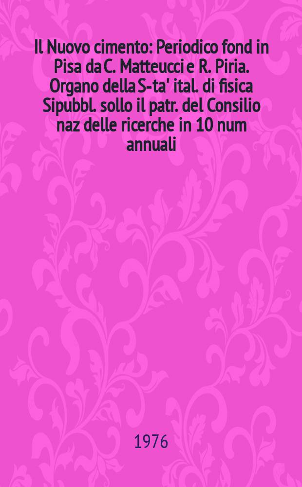 Il Nuovo cimento : Periodico fond in Pisa da C. Matteucci e R. Piria. Organo della S-ta' ital. di fisica Sipubbl. sollo il patr. del Consilio naz delle ricerche in 10 num annuali. A.122 1976, Vol.33, №1