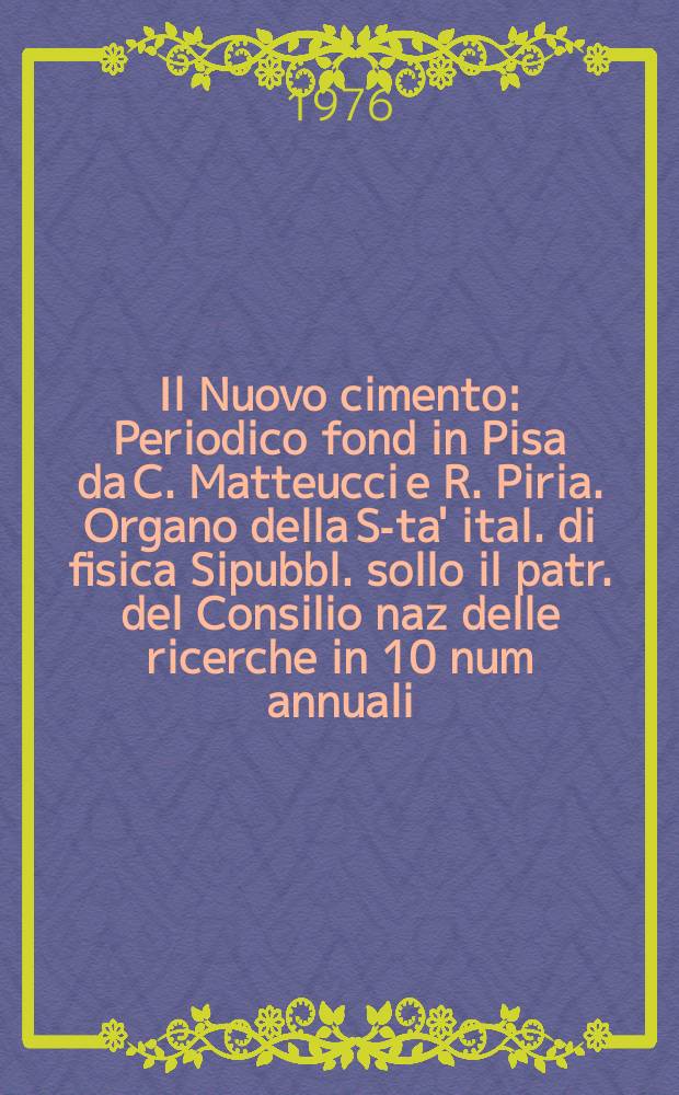 Il Nuovo cimento : Periodico fond in Pisa da C. Matteucci e R. Piria. Organo della S-ta' ital. di fisica Sipubbl. sollo il patr. del Consilio naz delle ricerche in 10 num annuali. A.122 1976, Vol.33, №2