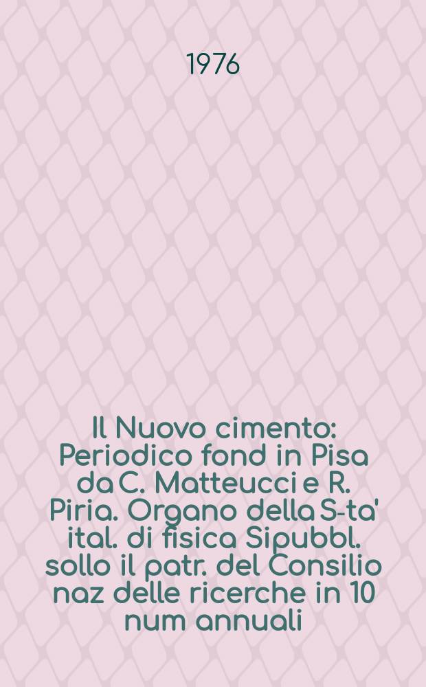 Il Nuovo cimento : Periodico fond in Pisa da C. Matteucci e R. Piria. Organo della S-ta' ital. di fisica Sipubbl. sollo il patr. del Consilio naz delle ricerche in 10 num annuali. A.122 1976, Vol.35, №3